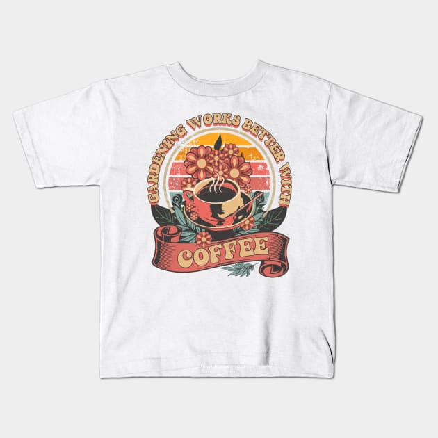 GARDENING WORKS BETTER WITH COFFEE Kids T-Shirt by HomeCoquette